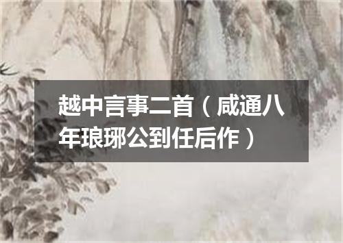 越中言事二首（咸通八年琅琊公到任后作）