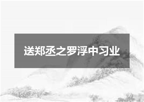 送郑丞之罗浮中习业