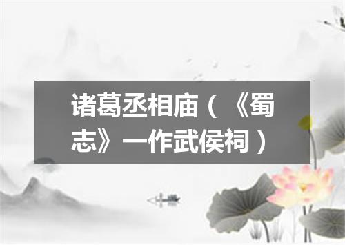 诸葛丞相庙（《蜀志》一作武侯祠）