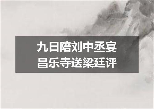 九日陪刘中丞宴昌乐寺送梁廷评
