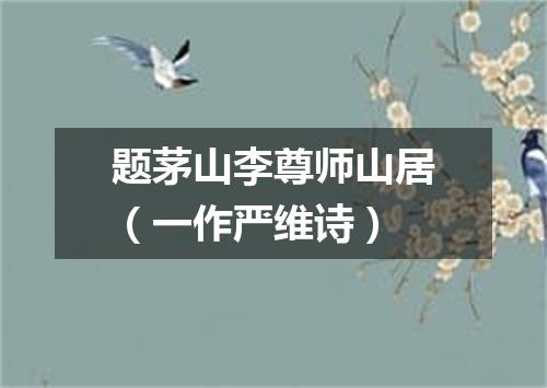 题茅山李尊师山居（一作严维诗）