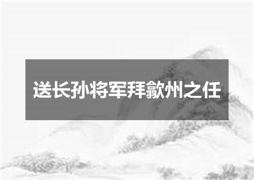 送长孙将军拜歙州之任