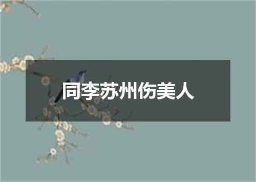 同李苏州伤美人