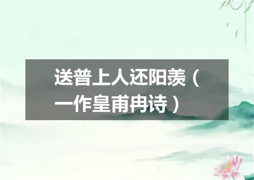 送普上人还阳羡(一作皇甫冉诗)