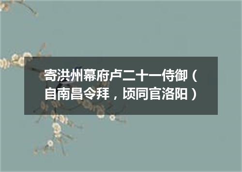 寄洪州幕府卢二十一侍御(自南昌令拜,顷同官洛阳)