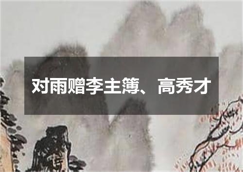 对雨赠李主簿、高秀才