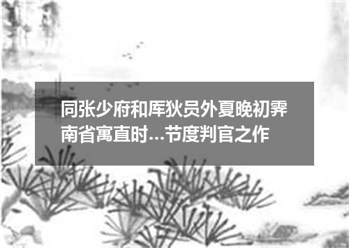 同张少府和厍狄员外夏晚初霁南省寓直时…节度判官之作