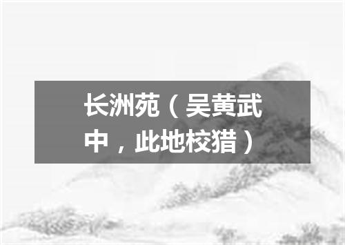 长洲苑（吴黄武中，此地校猎）