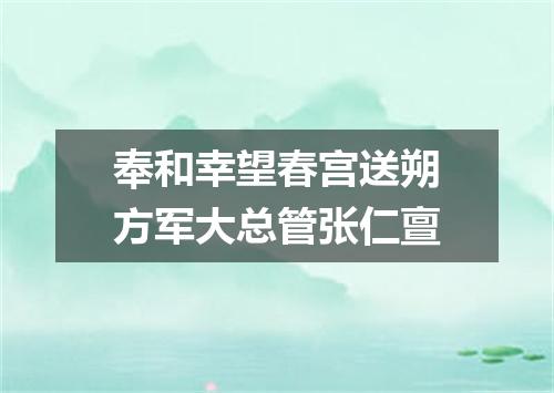 奉和幸望春宫送朔方军大总管张仁亶
