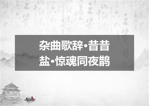 杂曲歌辞·昔昔盐·惊魂同夜鹊