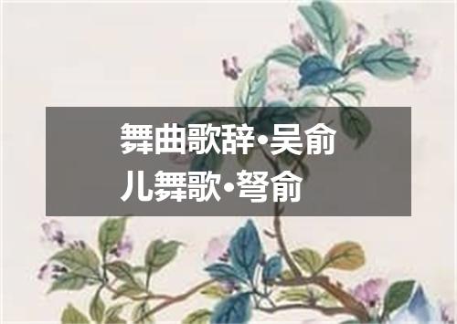 舞曲歌辞·吴俞儿舞歌·弩俞