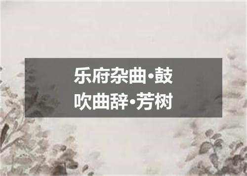 乐府杂曲·鼓吹曲辞·芳树