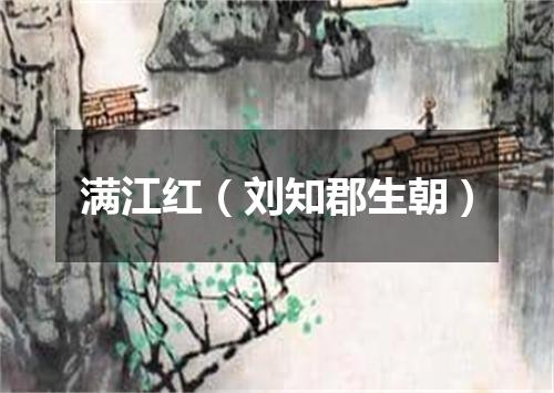 满江红（刘知郡生朝）