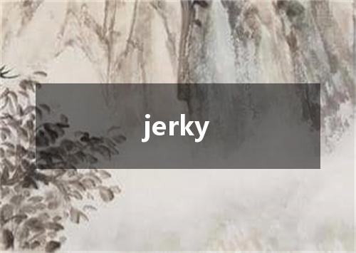 jerky是什么意思