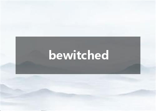 bewitched是什么意思