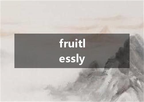 fruitlessly是什么意思