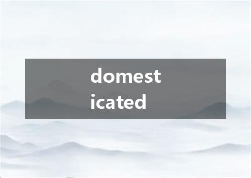 domesticated是什么意思