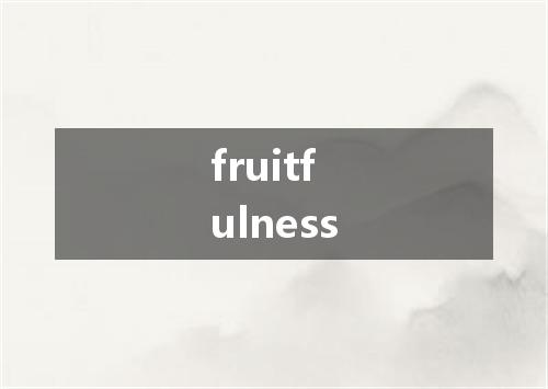 fruitfulness是什么意思