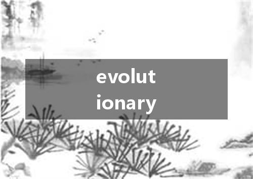 evolutionary是什么意思