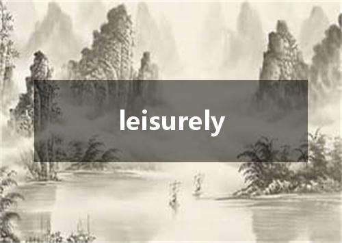 leisurely是什么意思