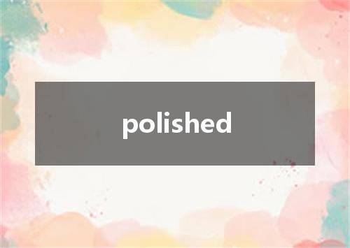 polished是什么意思
