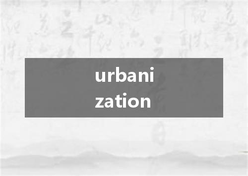 urbanization是什么意思