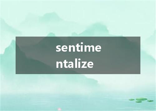 sentimentalize是什么意思