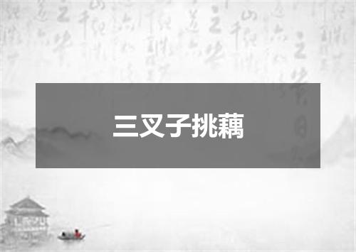 三叉子挑藕