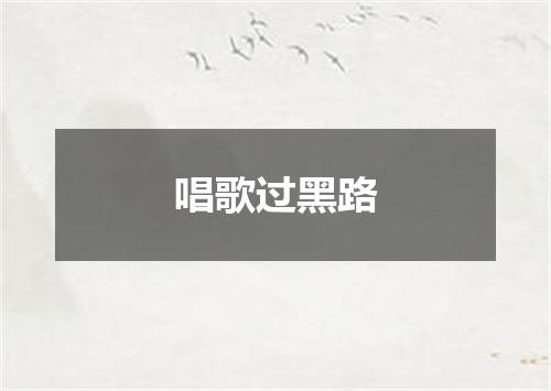 唱歌过黑路
