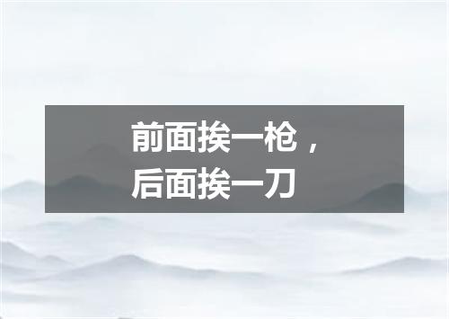 前面挨一枪，后面挨一刀