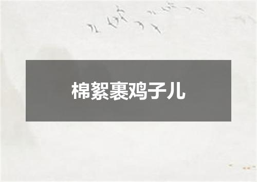 棉絮裹鸡子儿