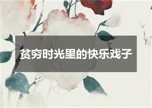 贫穷时光里的快乐戏子