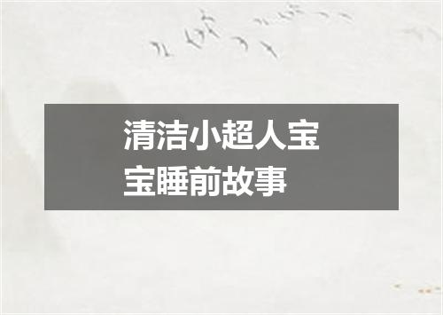 清洁小超人宝宝睡前故事
