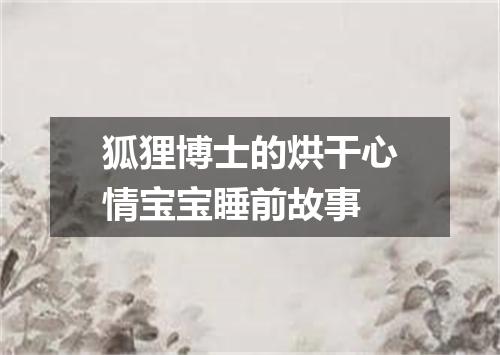 狐狸博士的烘干心情宝宝睡前故事
