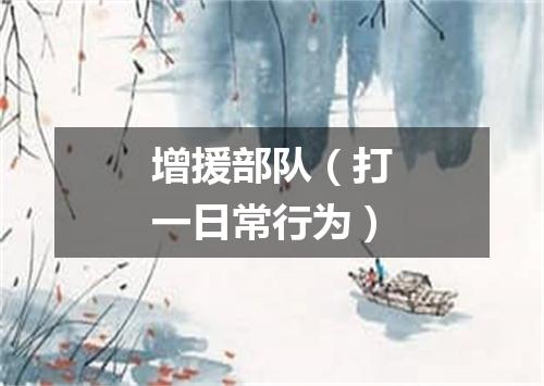 增援部队（打一日常行为）