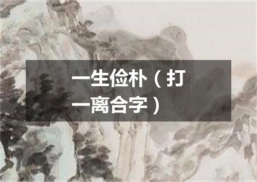 一生俭朴（打一离合字）