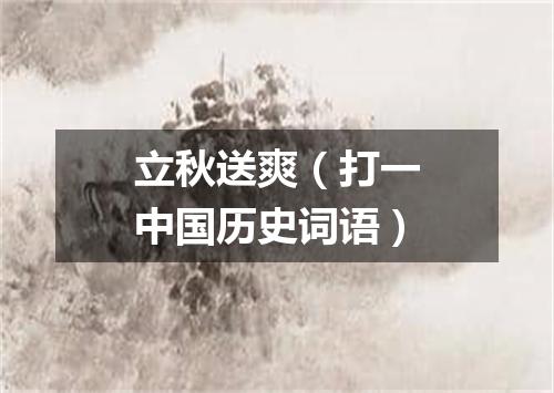 立秋送爽（打一中国历史词语）