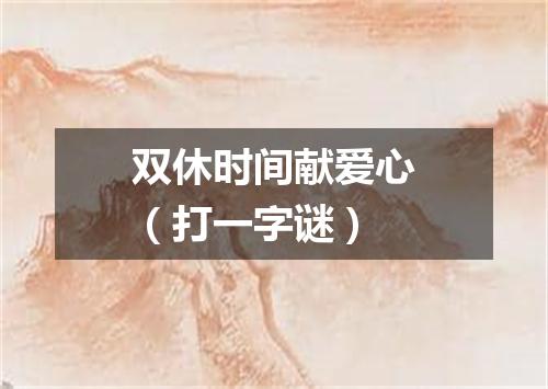 双休时间献爱心（打一字谜）