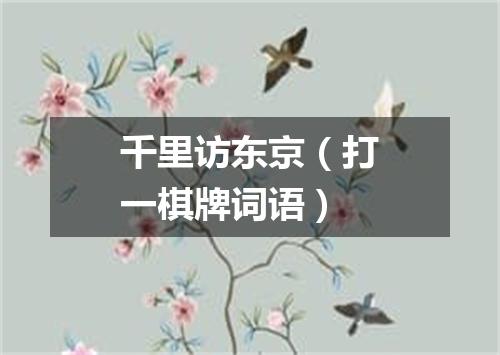 千里访东京（打一棋牌词语）