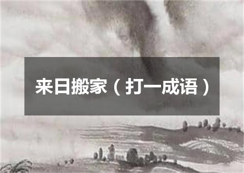 来日搬家（打一成语）