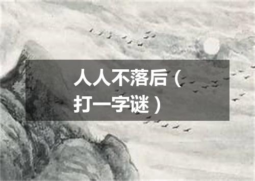人人不落后（打一字谜）