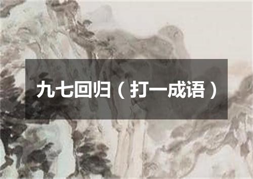 九七回归（打一成语）
