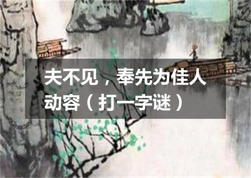 夫不见，奉先为佳人动容（打一字谜）