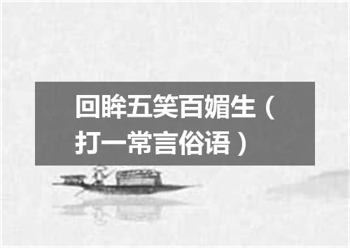 回眸五笑百媚生（打一常言俗语）