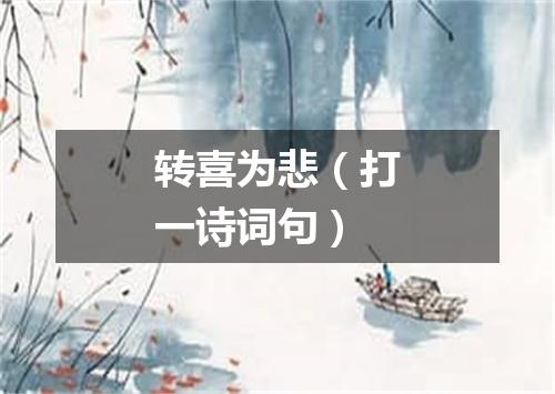 转喜为悲（打一诗词句）