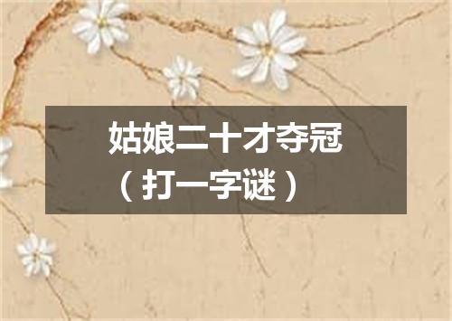 姑娘二十才夺冠（打一字谜）