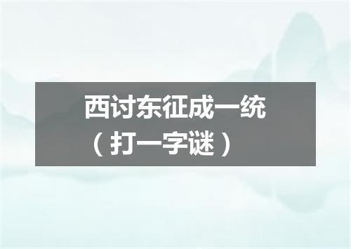 西讨东征成一统（打一字谜）