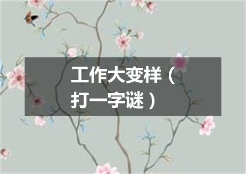 工作大变样（打一字谜）