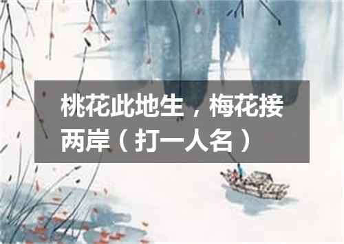 桃花此地生，梅花接两岸（打一人名）