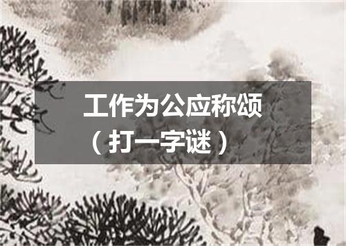 工作为公应称颂（打一字谜）
